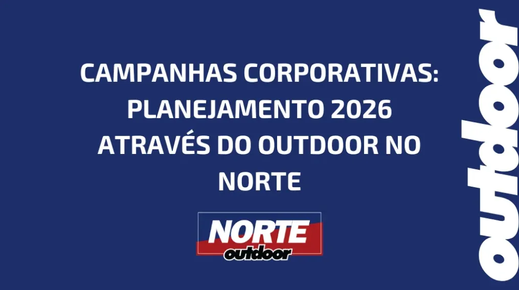 CAMPANHAS CORPORATIVAS: PLANEJAMENTO 2026 ATRAV&Eacute;S DO OUTDOOR NO NORTE