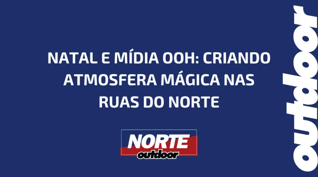 NATAL E M&Iacute;DIA OOH: CRIANDO ATMOSFERA M&Aacute;GICA NAS RUAS DO NORTE