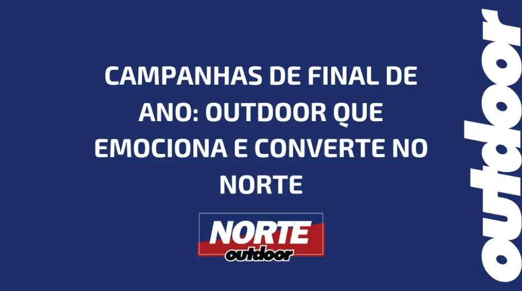 CAMPANHAS DE FINAL DE ANO: OUTDOOR QUE EMOCIONA E CONVERTE NO NORTE