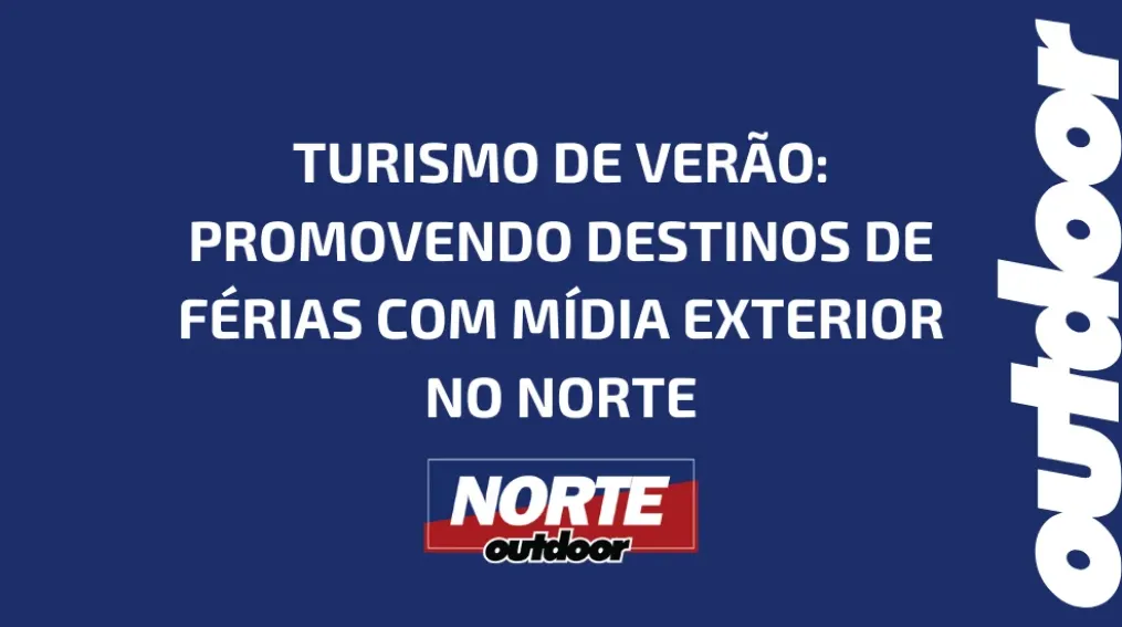 TURISMO DE VER&Atilde;O: PROMOVENDO DESTINOS DE F&Eacute;RIAS COM M&Iacute;DIA EXTERIOR NO NORTE