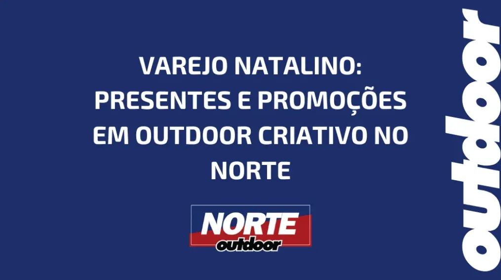 VAREJO NATALINO: PRESENTES E PROMO&Ccedil;&Otilde;ES EM OUTDOOR CRIATIVO NO NORTE