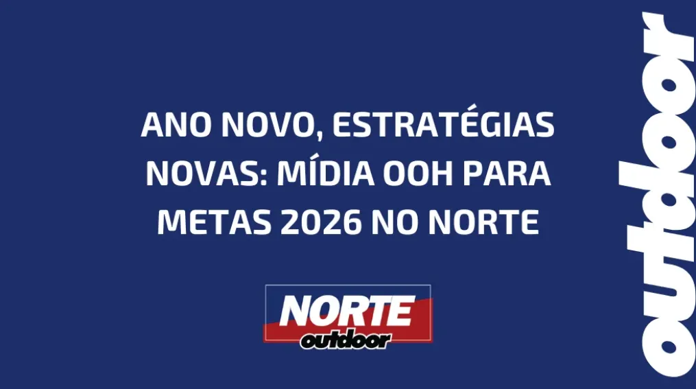 ANO NOVO, ESTRAT&Eacute;GIAS NOVAS: M&Iacute;DIA OOH PARA METAS 2026 NO NORTE