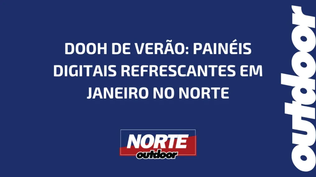 DOOH DE VER&Atilde;O: PAIN&Eacute;IS DIGITAIS REFRESCANTES EM JANEIRO NO NORTE