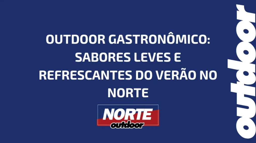 OUTDOOR GASTRON&Ocirc;MICO: SABORES LEVES E REFRESCANTES DO VER&Atilde;O NO NORTE