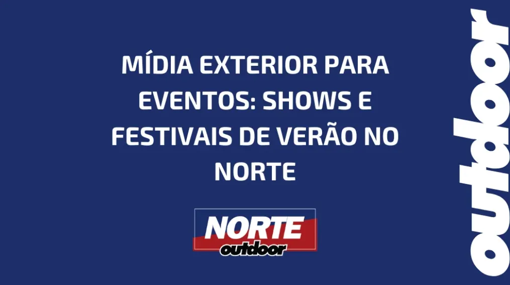 M&Iacute;DIA EXTERIOR PARA EVENTOS: SHOWS E FESTIVAIS DE VER&Atilde;O NO NORTE