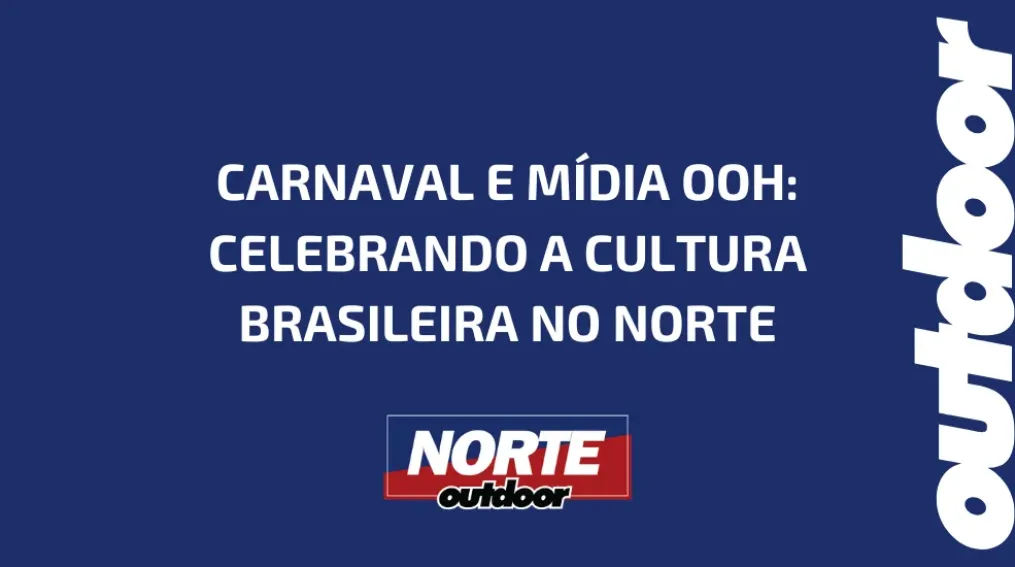 CARNAVAL E M&Iacute;DIA OOH: CELEBRANDO A CULTURA BRASILEIRA NO NORTE