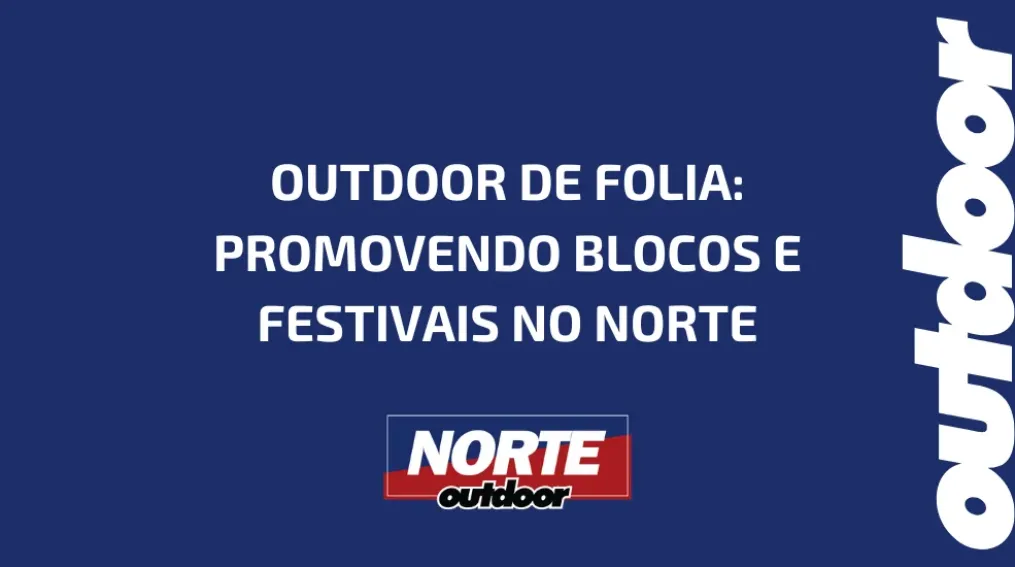OUTDOOR DE FOLIA: PROMOVENDO BLOCOS E FESTIVAIS NO NORTE