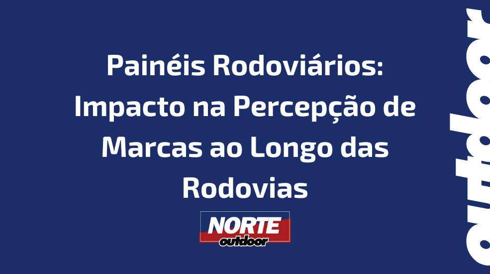 Pain&eacute;is Rodovi&aacute;rios: Impacto na Percep&ccedil;&atilde;o de Marcas ao Longo das Rodovias