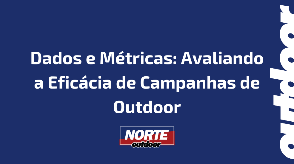 Dados e M&eacute;tricas: Avaliando a Efic&aacute;cia de Campanhas de Outdoor