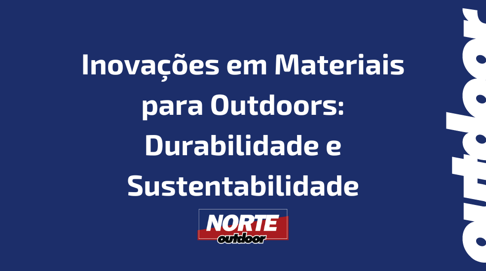 Inova&ccedil;&otilde;es em Materiais para Outdoors: Durabilidade e Sustentabilidade