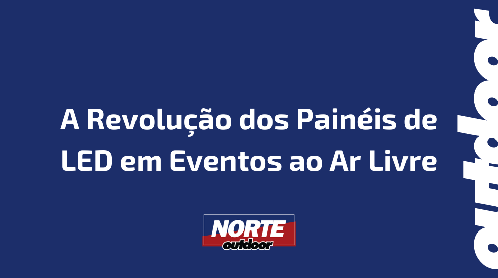 A Revolu&ccedil;&atilde;o dos Pain&eacute;is de LED em Eventos ao Ar Livre