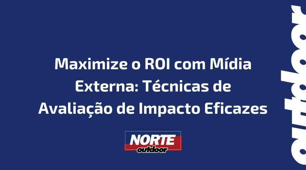 Maximize o ROI com M&iacute;dia Externa: T&eacute;cnicas de Avalia&ccedil;&atilde;o de Impacto Eficazes