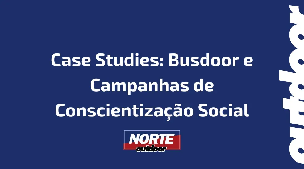 Case Studies: Busdoor e Campanhas de Conscientiza&ccedil;&atilde;o Social