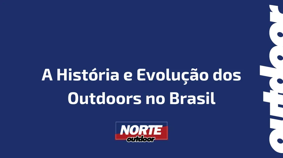 A Hist&oacute;ria e Evolu&ccedil;&atilde;o dos Outdoors no Brasil