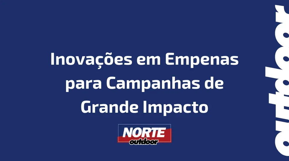 Inova&ccedil;&otilde;es em Empenas para Campanhas de Grande Impacto