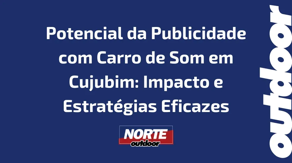 Potencial da Publicidade com Carro de Som em Cujubim: Impacto e Estrat&eacute;gias Eficazes