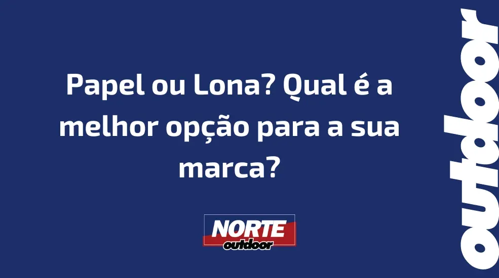 Papel ou Lona? Qual &eacute; a melhor op&ccedil;&atilde;o para a sua marca?
