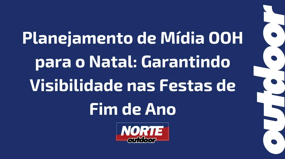 Planejamento de M&iacute;dia OOH para o Natal: Garantindo Visibilidade nas Festas de Fim de Ano