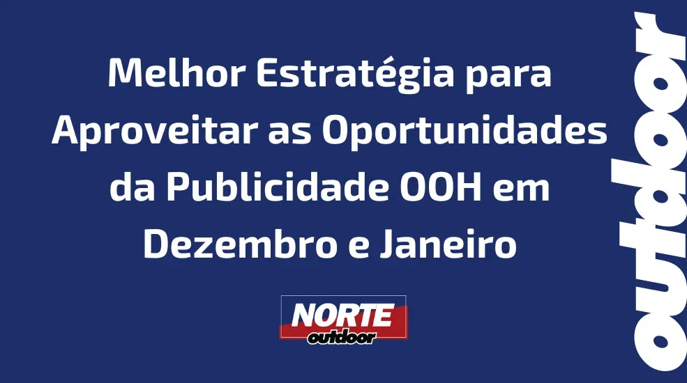 A melhor Estrat&eacute;gia para aproveitar as Oportunidades da Publicidade OOH em Dezembro e Janeiro