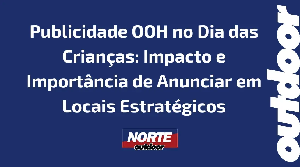 Publicidade OOH no Dia das Crian&ccedil;as: Impacto e Import&acirc;ncia de Anunciar em Locais Estrat&eacute;gicos