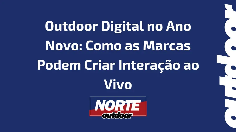 Outdoor Digital no Ano Novo: Como as Marcas Podem Criar Intera&ccedil;&atilde;o ao Vivo