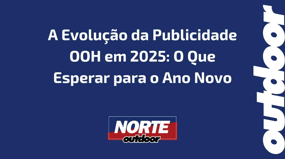 A Evolu&ccedil;&atilde;o da Publicidade OOH em 2025: O Que Esperar para o Ano Novo