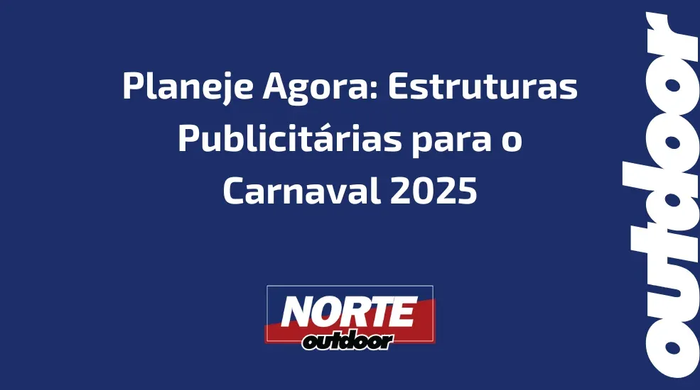 Planeje Agora: Estruturas Publicit&aacute;rias para o Carnaval 2025