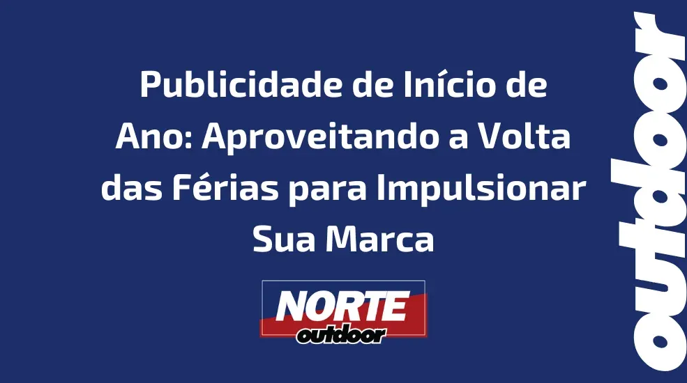 Publicidade de In&iacute;cio de Ano: Aproveitando a Volta das F&eacute;rias para Impulsionar Sua Marca