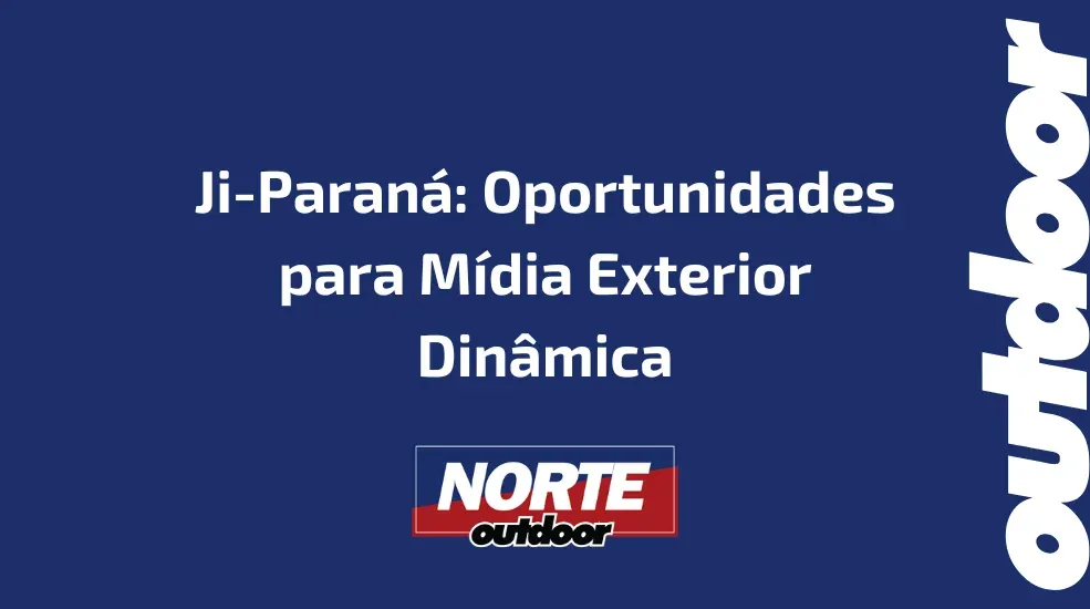 Ji-Paran&aacute;: Oportunidades para M&iacute;dia Exterior Din&acirc;mica