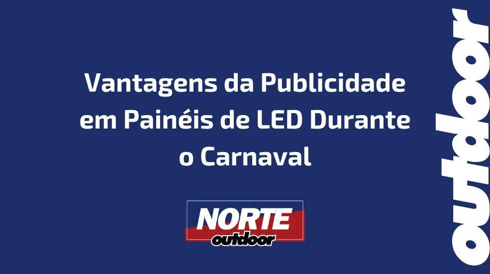 Vantagens da Publicidade em Pain&eacute;is de LED Durante o Carnaval