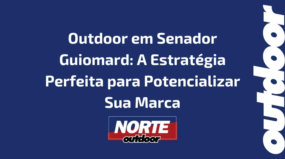 Outdoor em Senador Guiomard: A Estrat&eacute;gia Perfeita para Potencializar Sua Marca