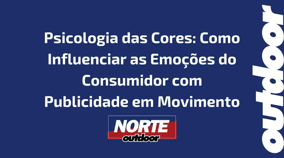 Psicologia das Cores: Como Influenciar as Emo&ccedil;&otilde;es do Consumidor com Publicidade em Movimento